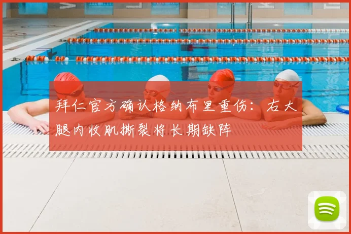 拜仁官方确认格纳布里重伤：右大腿内收肌撕裂将长期缺阵